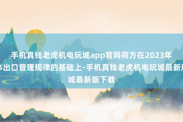 手机真钱老虎机电玩城app官网荷方在2023年半导体出口管理规律的基础上-手机真钱老虎机电玩城最新版下载