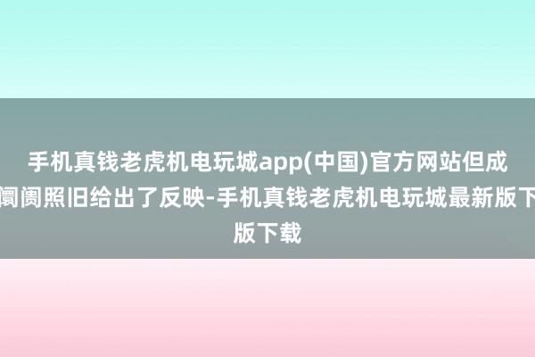 手机真钱老虎机电玩城app(中国)官方网站但成本阛阓照旧给出了反映-手机真钱老虎机电玩城最新版下载